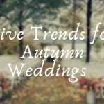 5 Trends for Autumn Weddings